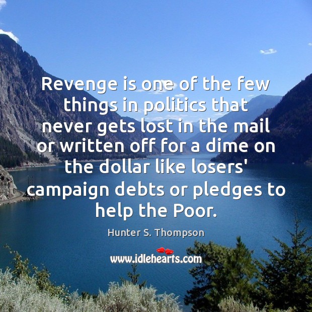 Revenge is one of the few things in politics that never gets Revenge Quotes Image