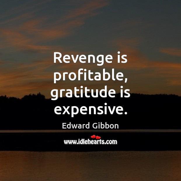 Revenge is profitable, gratitude is expensive. Image