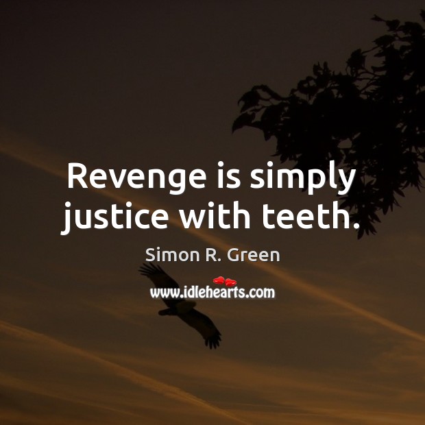 Revenge is simply justice with teeth. Simon R. Green Picture Quote