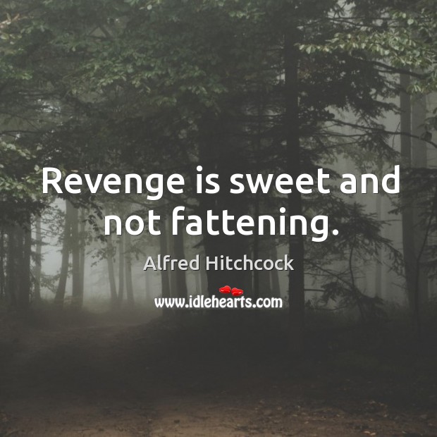Revenge is sweet and not fattening. Alfred Hitchcock Picture Quote