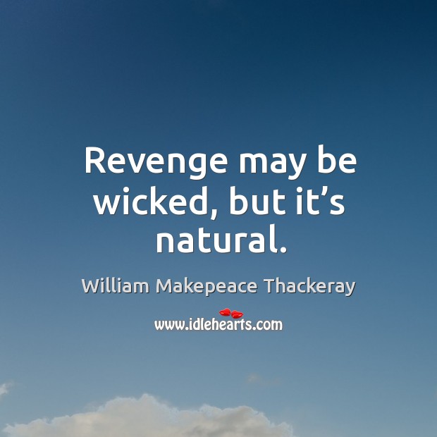 Revenge may be wicked, but it’s natural. Image