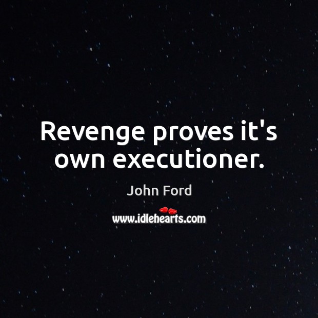 Revenge proves it’s own executioner. John Ford Picture Quote