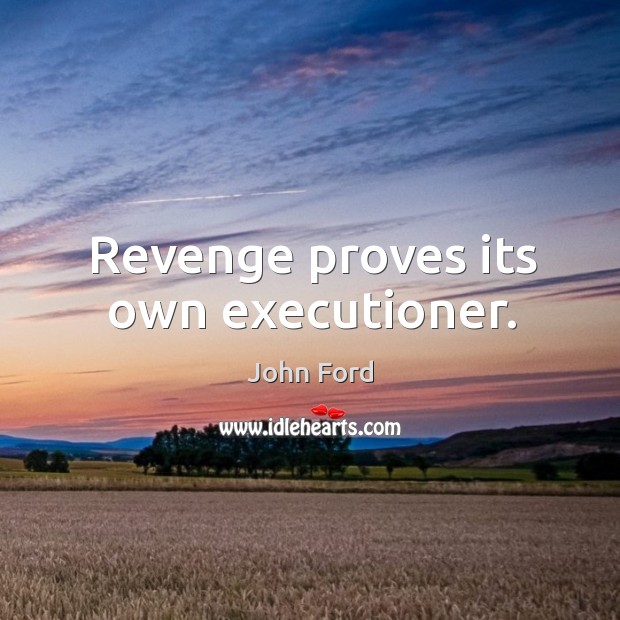 Revenge proves its own executioner. John Ford Picture Quote