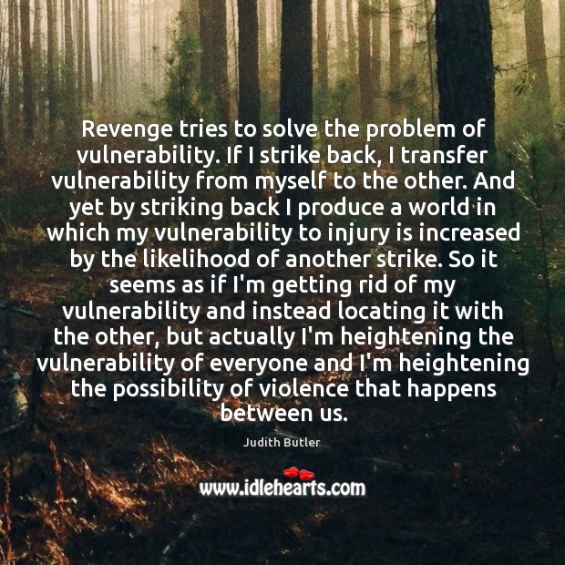 Revenge tries to solve the problem of vulnerability. If I strike back, Judith Butler Picture Quote