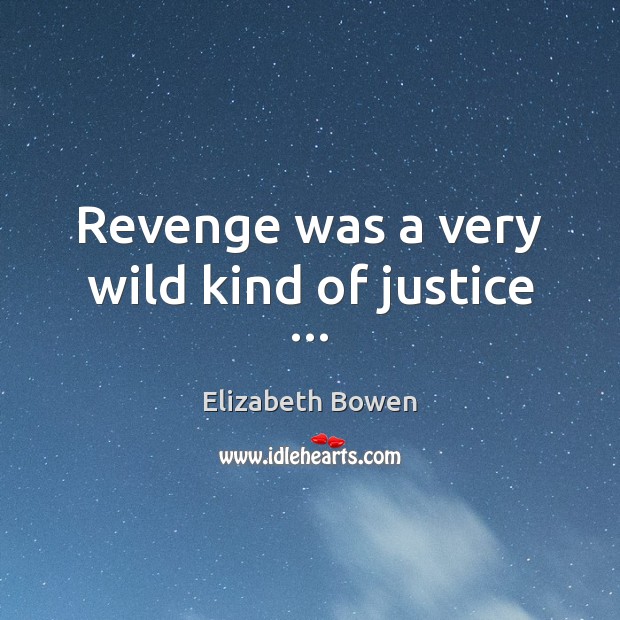 Revenge was a very wild kind of justice … Elizabeth Bowen Picture Quote