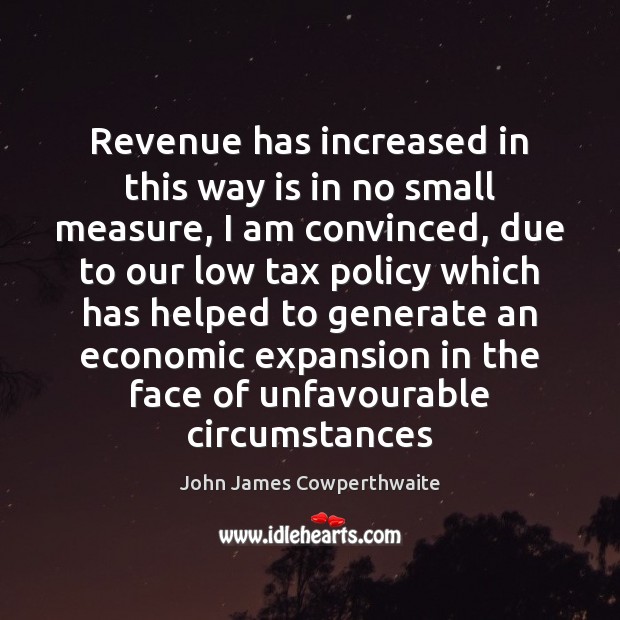 Revenue has increased in this way is in no small measure, I John James Cowperthwaite Picture Quote