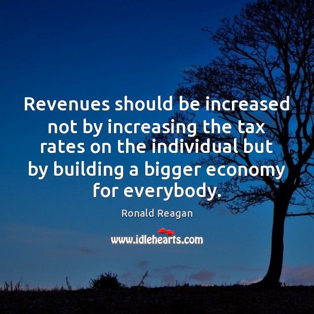 Revenues should be increased not by increasing the tax rates on the Image