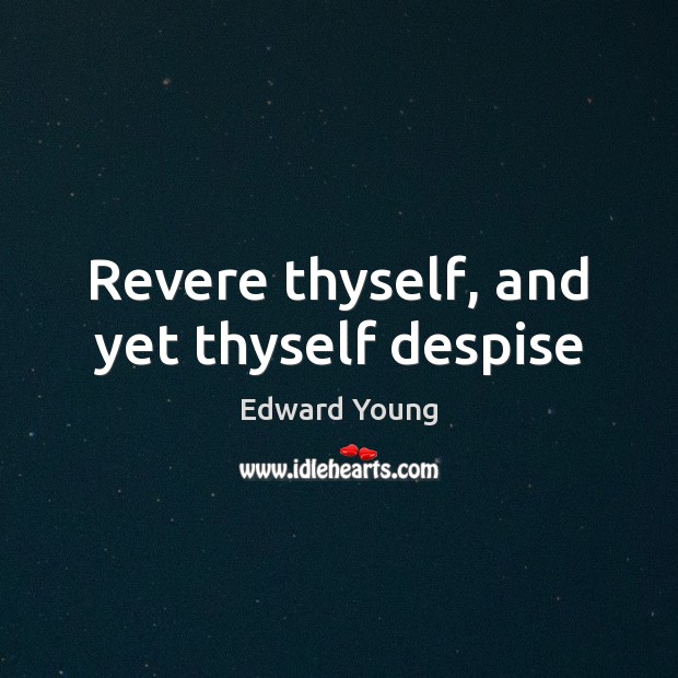 Revere thyself, and yet thyself despise Image
