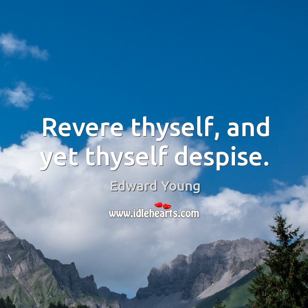 Revere thyself, and yet thyself despise. Image
