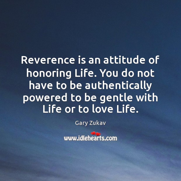 Reverence is an attitude of honoring Life. You do not have to Image