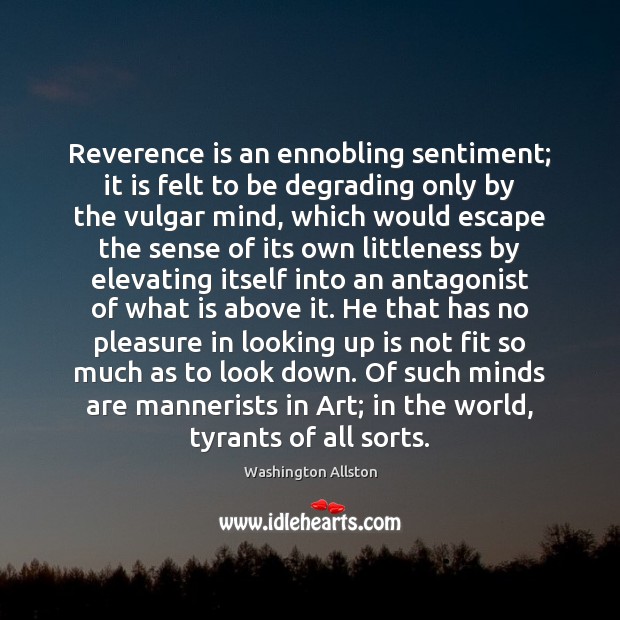 Reverence is an ennobling sentiment; it is felt to be degrading only 