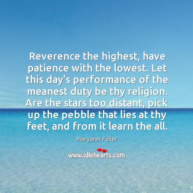 Reverence the highest, have patience with the lowest. Let this day’s performance Image