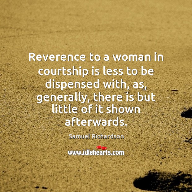 Reverence to a woman in courtship is less to be dispensed with, Samuel Richardson Picture Quote