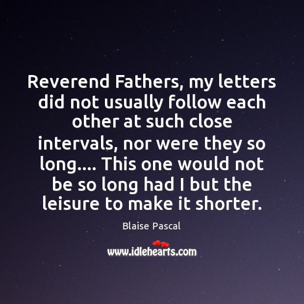 Reverend Fathers, my letters did not usually follow each other at such Blaise Pascal Picture Quote