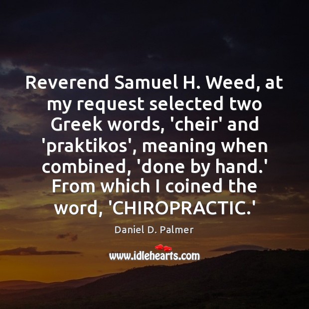 Reverend Samuel H. Weed, at my request selected two Greek words, ‘cheir’ Daniel D. Palmer Picture Quote