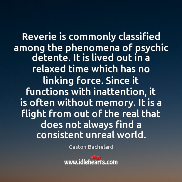 Reverie is commonly classified among the phenomena of psychic detente. It is Gaston Bachelard Picture Quote