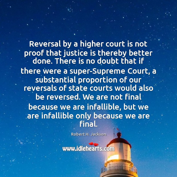 Reversal by a higher court is not proof that justice is thereby Robert H. Jackson Picture Quote