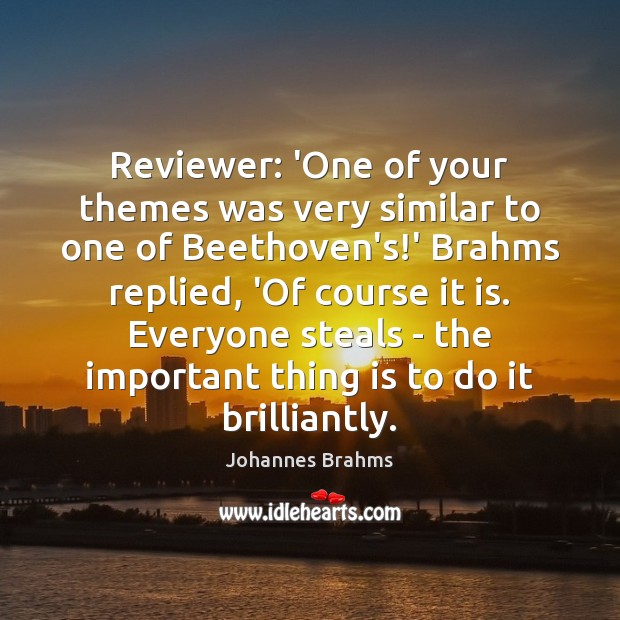 Reviewer: ‘One of your themes was very similar to one of Beethoven’s! Johannes Brahms Picture Quote