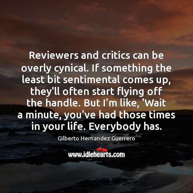 Reviewers and critics can be overly cynical. If something the least bit Gilberto Hernandez Guerrero Picture Quote