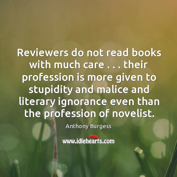 Reviewers do not read books with much care . . . their profession is more Anthony Burgess Picture Quote