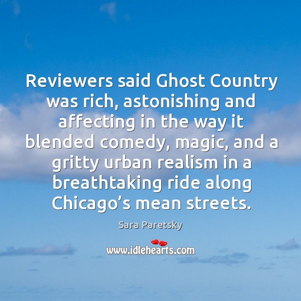 Reviewers said ghost country was rich, astonishing and affecting in the way it blended comedy Sara Paretsky Picture Quote
