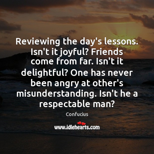Reviewing the day’s lessons. Isn’t it joyful? Friends come from far. Isn’t Confucius Picture Quote