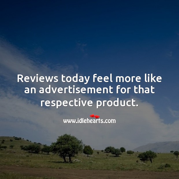 Reviews today feel more like an advertisement for that respective product. Picture Quotes Image