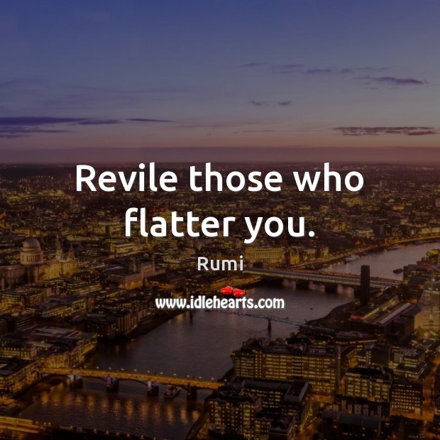 Revile those who flatter you. Rumi Picture Quote