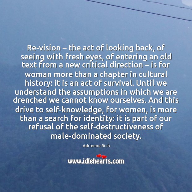 Re-vision – the act of looking back, of seeing with fresh eyes, of Adrienne Rich Picture Quote