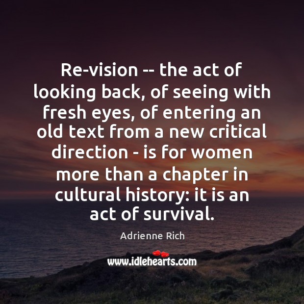 Re-vision — the act of looking back, of seeing with fresh eyes, Adrienne Rich Picture Quote