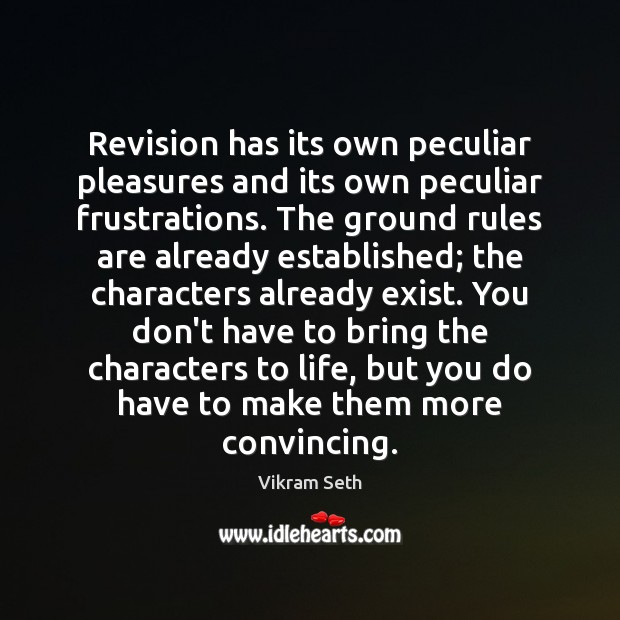 Revision has its own peculiar pleasures and its own peculiar frustrations. The Vikram Seth Picture Quote