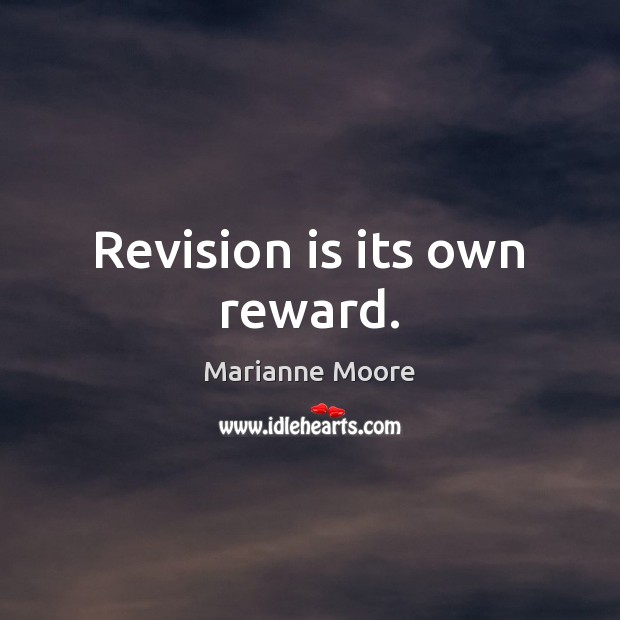 Revision is its own reward. Marianne Moore Picture Quote