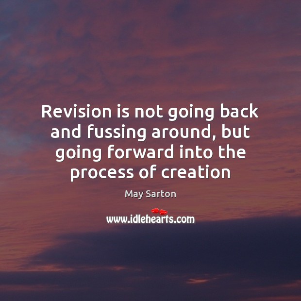 Revision is not going back and fussing around, but going forward into May Sarton Picture Quote