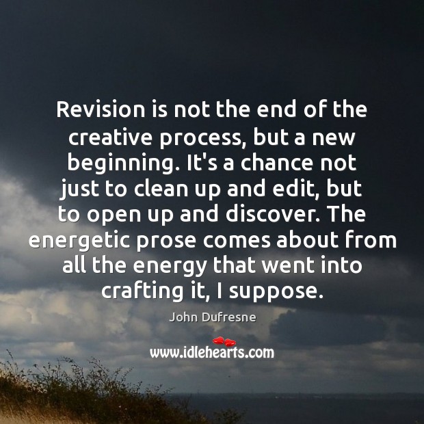Revision is not the end of the creative process, but a new John Dufresne Picture Quote