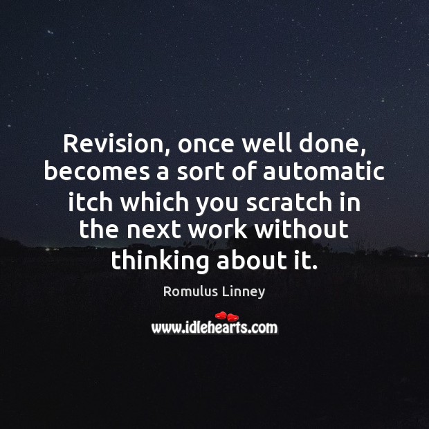 Revision, once well done, becomes a sort of automatic itch which you Romulus Linney Picture Quote