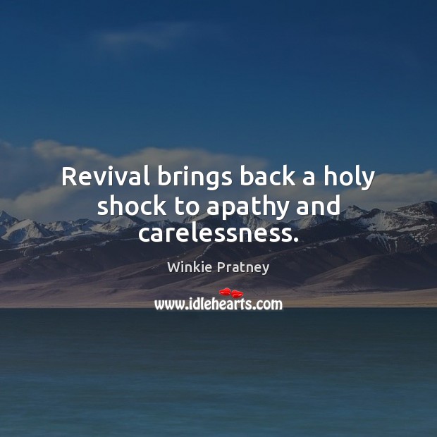 Revival brings back a holy shock to apathy and carelessness. Winkie Pratney Picture Quote