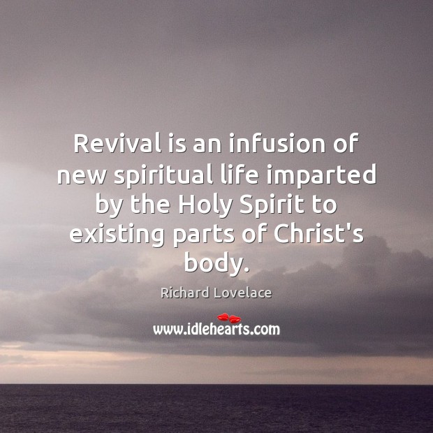 Revival is an infusion of new spiritual life imparted by the Holy Richard Lovelace Picture Quote