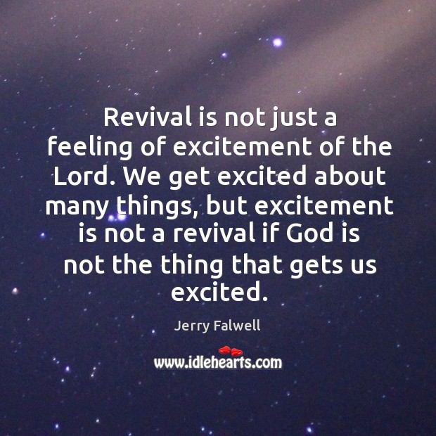 Revival is not just a feeling of excitement of the Lord. We Jerry Falwell Picture Quote