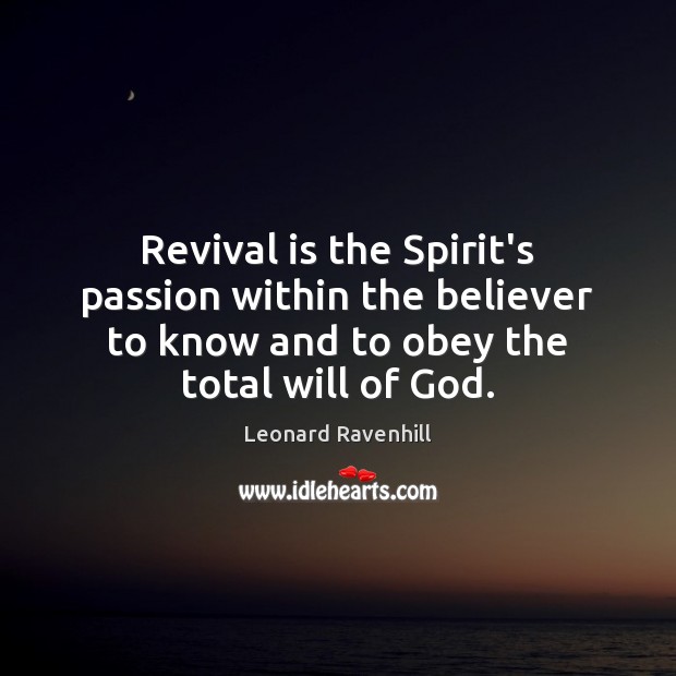 Revival is the Spirit’s passion within the believer to know and to Leonard Ravenhill Picture Quote