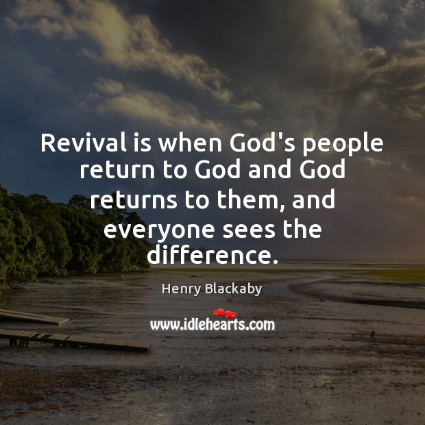 Revival is when God’s people return to God and God returns to Henry Blackaby Picture Quote