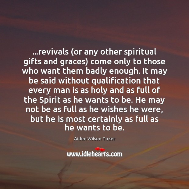 …revivals (or any other spiritual gifts and graces) come only to those Aiden Wilson Tozer Picture Quote