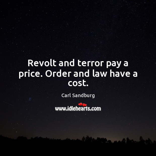 Revolt and terror pay a price. Order and law have a cost. Carl Sandburg Picture Quote