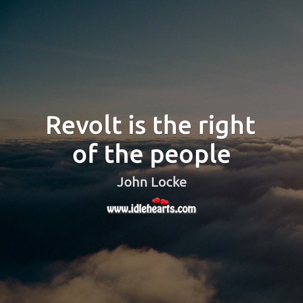 Revolt is the right of the people John Locke Picture Quote