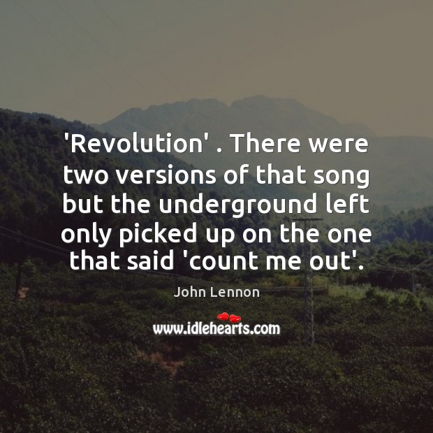 ‘Revolution’ . There were two versions of that song but the underground left John Lennon Picture Quote