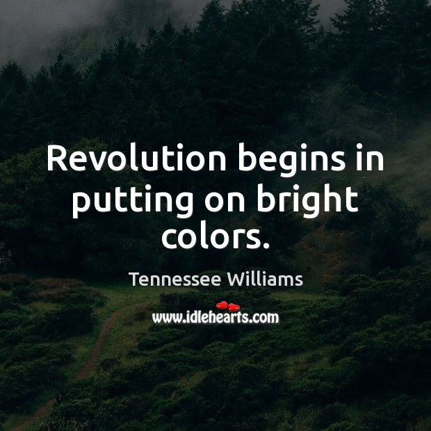 Revolution begins in putting on bright colors. Tennessee Williams Picture Quote