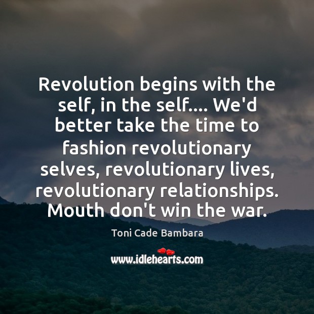 Revolution begins with the self, in the self…. We’d better take the Toni Cade Bambara Picture Quote