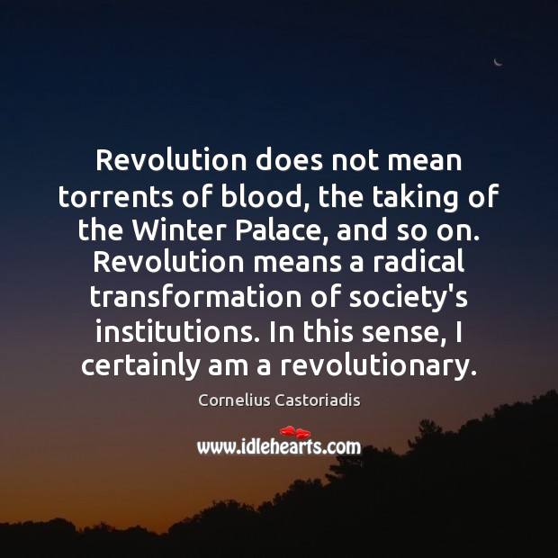 Revolution does not mean torrents of blood, the taking of the Winter Cornelius Castoriadis Picture Quote