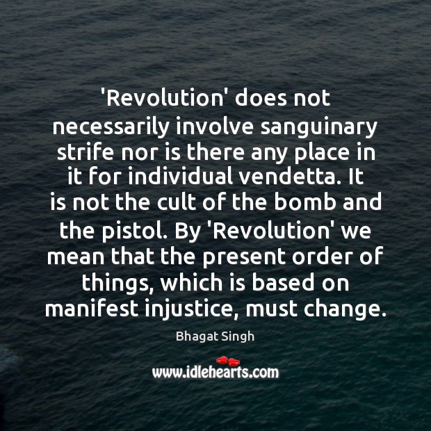 ‘Revolution’ does not necessarily involve sanguinary strife nor is there any place Bhagat Singh Picture Quote