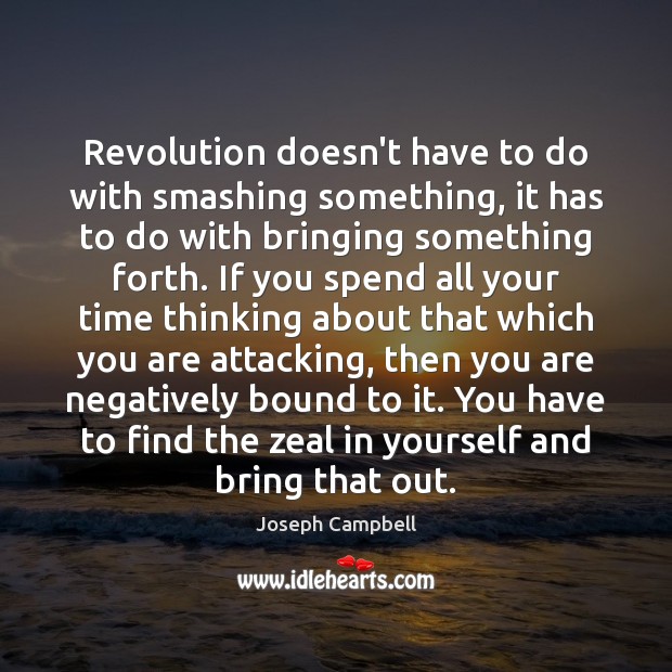 Revolution doesn’t have to do with smashing something, it has to do Joseph Campbell Picture Quote
