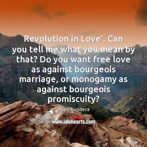Revolution in Love’. Can you tell me what you mean by that? Milan Kundera Picture Quote